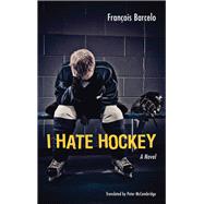 I Hate Hockey by Barcelo, Franois; McCambridge, Peter, 9781926824130