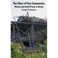 The Ethics of Postcommunism History and Social Praxis in Russia by Prozorov, Sergei, 9780230224131