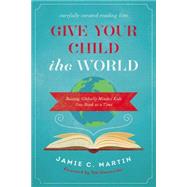 Give Your Child the World by Martin, Jamie C.; Oxenreider, Tsh, 9780310344131