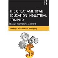 The Great American Education-Industrial Complex: Ideology, Technology, and Profit by Picciano; Anthony G., 9780415524131