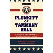 Plunkitt of Tammany Hall: A Series of Very Plain Talks on Very Practical Politics by Riordan, William L.; Quinn, Peter; Freeman, Philip (AFT), 9780451474131