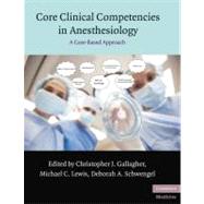 Core Clinical Competencies in Anesthesiology: A Case-Based Approach by Edited by Christopher J. Gallagher , Michael C. Lewis , Deborah A. Schwengel, 9780521144131