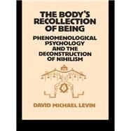 The Body's Recollection of Being: Phenomenological Psychology and the Deconstruction of Nihilism by Levin,David Michael, 9781138154131