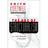 The Age of Structuralism: From Levi-Strauss to Foucault by Kurzweil,Edith, 9781138534131
