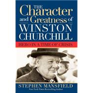 The Character and Greatness of Winston Churchill: Hero in a Time of Crisis by Mansfield, Stephen, 9781581824131