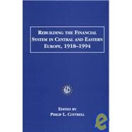Rebuilding the Financial System in Central and Eastern Europe, 19181994 by Cottrell,Philip L., 9781859284131