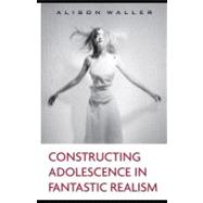 Constructing Adolescence in Fantastic Realism by Waller, Alison, 9780203894132