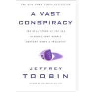 A   Vast Conspiracy The Real Story of the Sex Scandal That Nearly Brought Down a President by Toobin, Jeffrey, 9780743204132