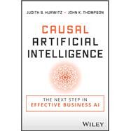 Causal Artificial Intelligence The Next Step in Effective Business AI by Hurwitz, Judith S.; Thompson, John K., 9781394184132