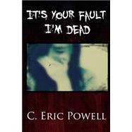 It's Your Fault I'm Dead by Powell, C. Eric, 9781505744132