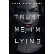 Trust Me, I'm Lying by SUMMER, MARY ELIZABETH, 9780385744133
