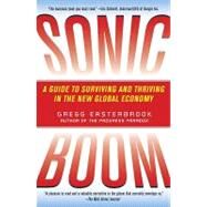 Sonic Boom A Guide to Surviving and Thriving in the New Global Economy by Easterbrook, Gregg, 9780812974133