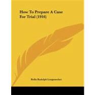 How to Prepare a Case for Trial by Longenecker, Rolla Rudolph, 9781104094133
