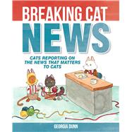 Breaking Cat News Cats Reporting on the News that Matters to Cats by Dunn, Georgia, 9781449474133