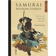 Samurai Wisdom Stories Tales from the Golden Age of Bushido by FAULIOT, PASCAL, 9781611804133
