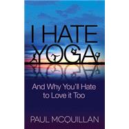 I Hate Yoga by Mcquillan, Paul; Lovett-reid, Pattie, 9781630474133