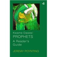 Kwame Dawes' Prophets A Reader's Guide by Poynting, Jeremy, 9781845234133