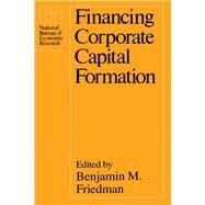 Financing Corporate Capital Formation by Friedman, Benjamin M., 9780226264134
