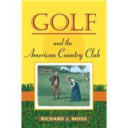 Golf and the American Country Club by Moss, Richard J., 9780252074134