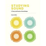 Studying Sound A Theory and Practice of Sound Design by Collins, Karen, 9780262044134