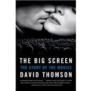 The Big Screen The Story of the Movies by Thomson, David, 9780374534134