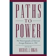 Paths to Power: The Historiography of American Foreign Relations to 1941 by Edited by Michael J. Hogan, 9780521664134
