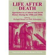 Life after Death: Approaches to a Cultural and Social History of Europe During the 1940s and 1950s by Edited by Richard Bessel , Dirk Schumann, 9780521804134