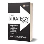 The Strategy Book How to think and act strategically to deliver outstanding results by Mckeown, Max, 9781292264134