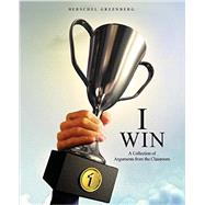 I Win: A Collection of Arguments from the Classroom by GREENBERG, HERSCHEL, 9781465204134