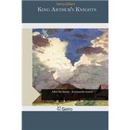 King Arthur's Knights by Gilbert, Henry, 9781507704134