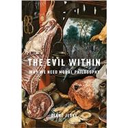 The Evil Within Why We Need Moral Philosophy by Jeske, Diane, 9780190074135