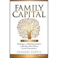 Family Capital Working with Wealthy Families to Manage Their Money Across Generations by Curtis, Gregory, 9781119094135