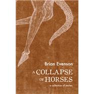 A Collapse of Horses by Evenson, Brian, 9781566894135