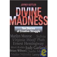 Divine Madness : Ten Stories of Creative Struggle by Kottler, Jeffrey A., 9780787994136