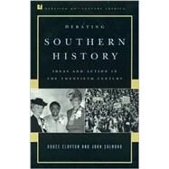Debating Southern History Ideas and Action in the Twentieth Century by Clayton, Bruce; Salmond, John, 9780847694136