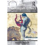 The Hallelujah Effect: Philosophical Reflections on Music, Performance Practice, and Technology by Babich,Babette, 9781138274136