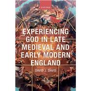 Experiencing God in Late Medieval and Early Modern England by Davis, David J., 9780198834137