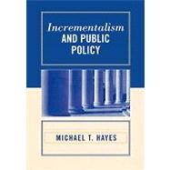 Incrementalism And Public Policy by Hayes, Michael T., 9780761834137