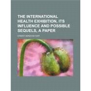 The International Health Exhibition, Its Influence and Possible Sequels, a Paper by Hart, Ernest Abraham, 9781154484137