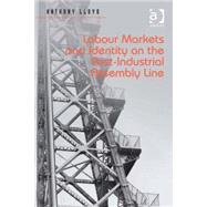 Labour Markets and Identity on the Post-Industrial Assembly Line by Lloyd,Anthony, 9781409454137