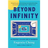 Beyond Infinity An Expedition to the Outer Limits of Mathematics by Cheng, Eugenia, 9781541644137