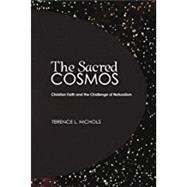 The Sacred Cosmos: Christian Faith and the Challenge of Naturalism by Nichols, Terence L., 9781606084137