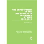 The Development of the Wholesaler in the United States 1860-1900 (RLE Retailing and Distribution) by Moeckel,Bill Reid, 9780415624138