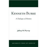 Kenneth Burke A Dialogue of Motives by Murray, Jeffrey W., 9780761824138
