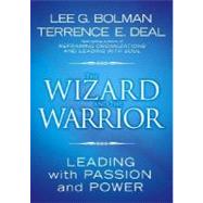 The Wizard and the Warrior Leading with Passion and Power by Bolman, Lee G.; Deal, Terrence E., 9780787974138