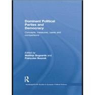 Dominant Political Parties and Democracy: Concepts, Measures, Cases and Comparisons by Bogaards,Matthijs, 9781138874138