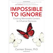 Impossible to Ignore: Creating Memorable Content to Influence Decisions by Simon, Carmen, 9781259584138