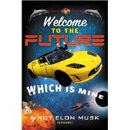 Welcome to the Future Which Is Mine by Musk, Not Elon; Dikkers, Scott, 9781538764138