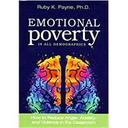 Emotional Poverty in All Demographics: How to Reduce Anger, Anxiety, and Violence in the Classroom by Ruby K. Payne, Ph.D., 9781948244138