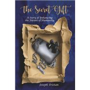 The Secret Gift A Story of Enhancing the Future of Humanity by Tristan, Joseph, 9798350924138